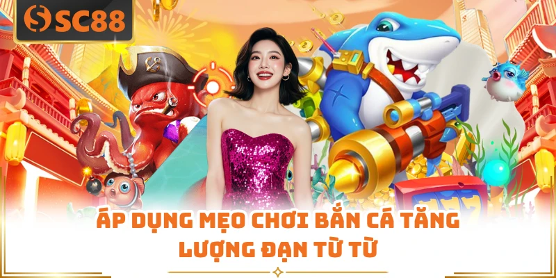Áp dụng mẹo chơi bắn cá tăng lượng đạn từ từ