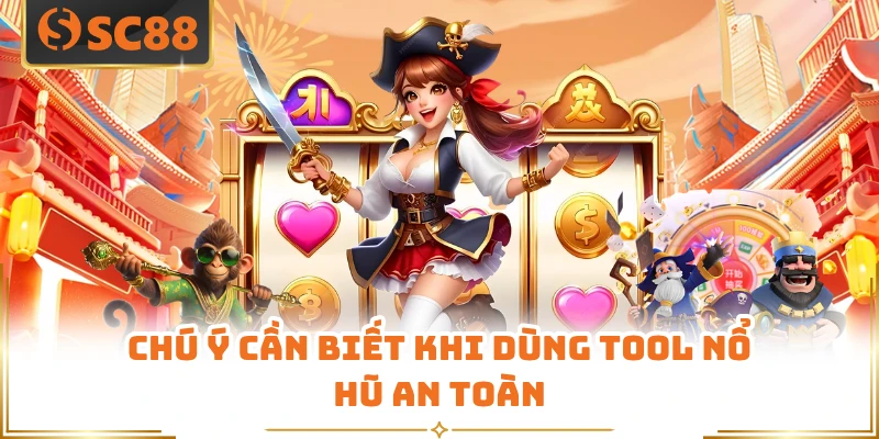 Chú ý cần biết khi dùng tool nổ hũ an toàn