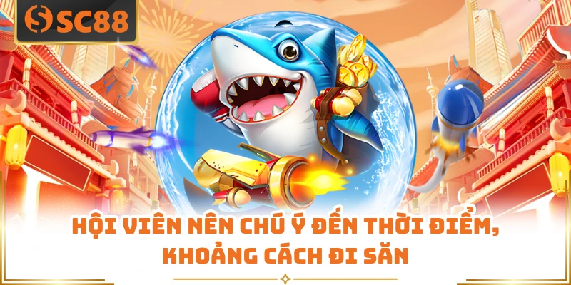 Hội viên nên chú ý đến thời điểm, khoảng cách đi săn