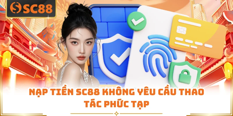 Nạp tiền SC88 không yêu cầu thao tác phức tạp