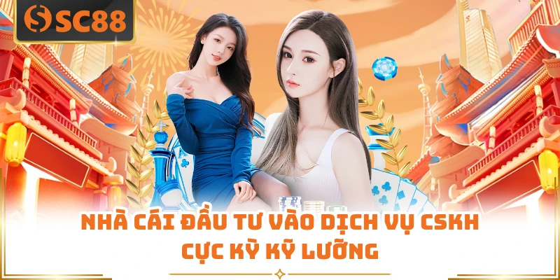 Nhà cái đầu tư vào dịch vụ CSKH cực kỳ kỹ lưỡng