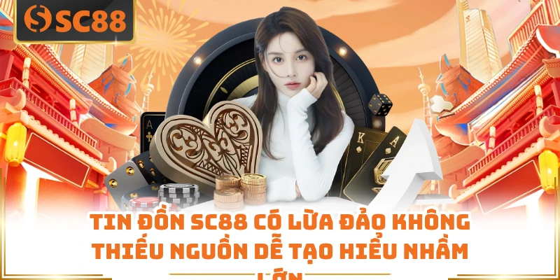 Tin đồn SC88 có lừa đảo không thiếu nguồn dễ tạo hiểu nhầm lớn